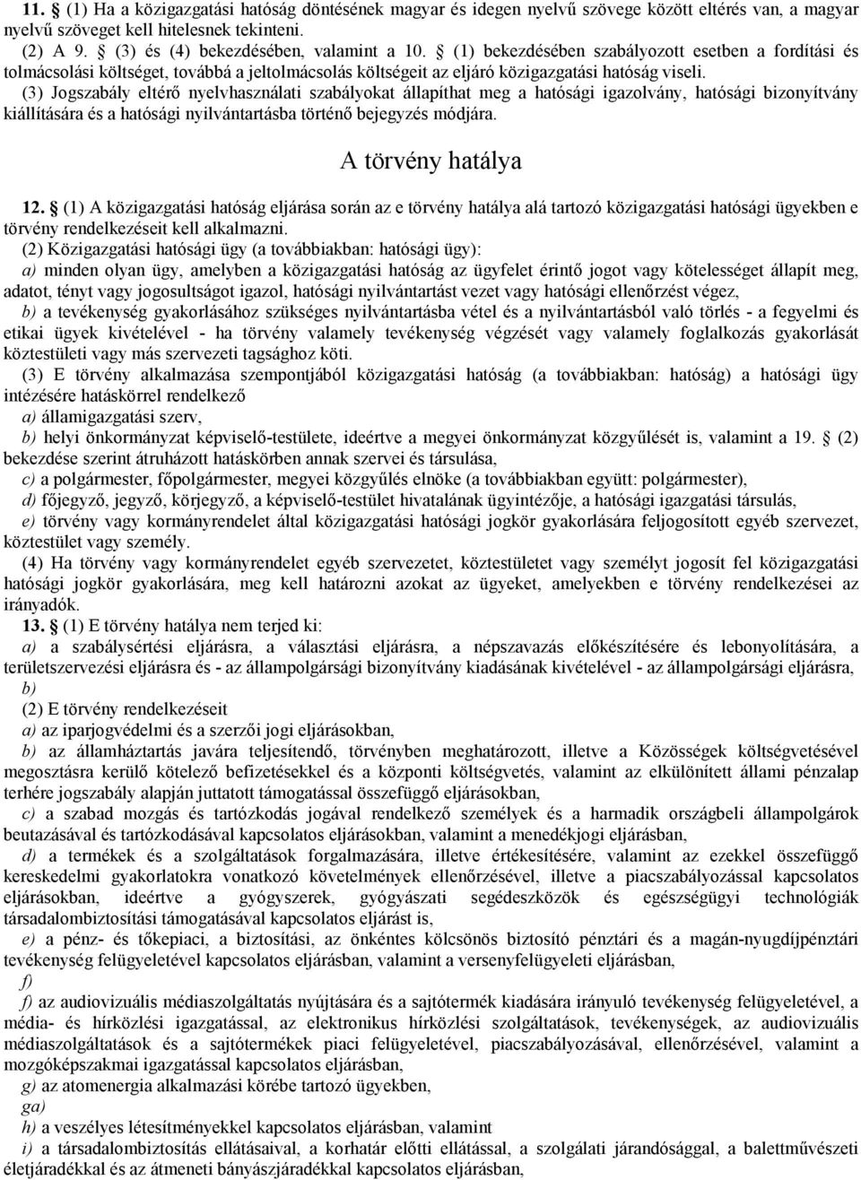 (3) Jogszabály eltérő nyelvhasználati szabályokat állapíthat meg a hatósági igazolvány, hatósági bizonyítvány kiállítására és a hatósági nyilvántartásba történő bejegyzés módjára.