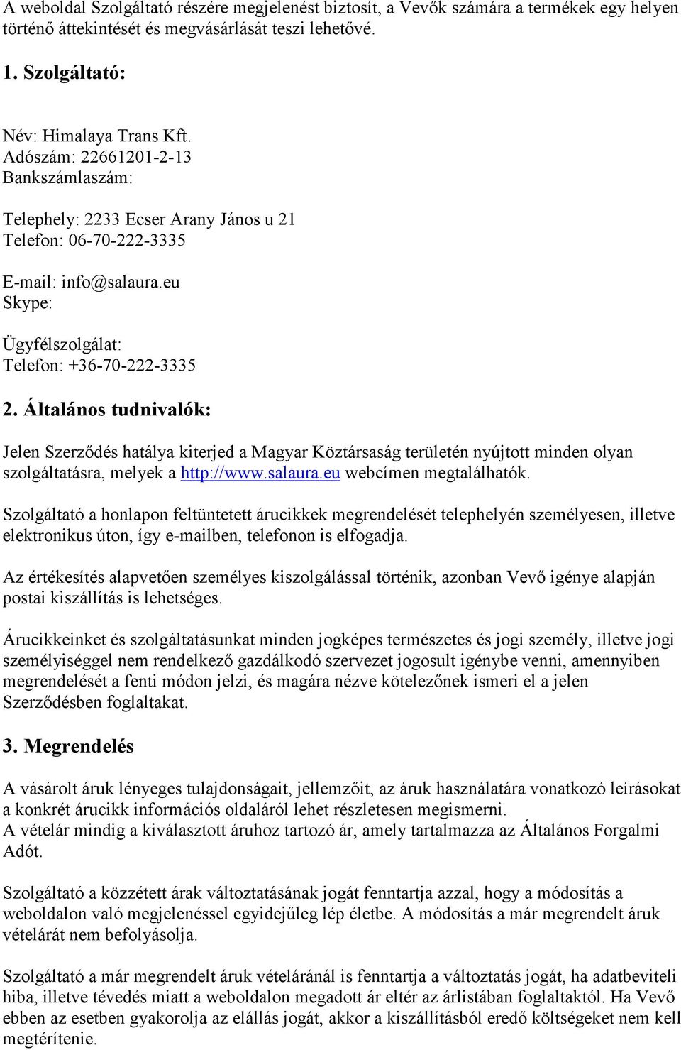 Általános tudnivalók: Jelen Szerzıdés hatálya kiterjed a Magyar Köztársaság területén nyújtott minden olyan szolgáltatásra, melyek a http://www.salaura.eu webcímen megtalálhatók.