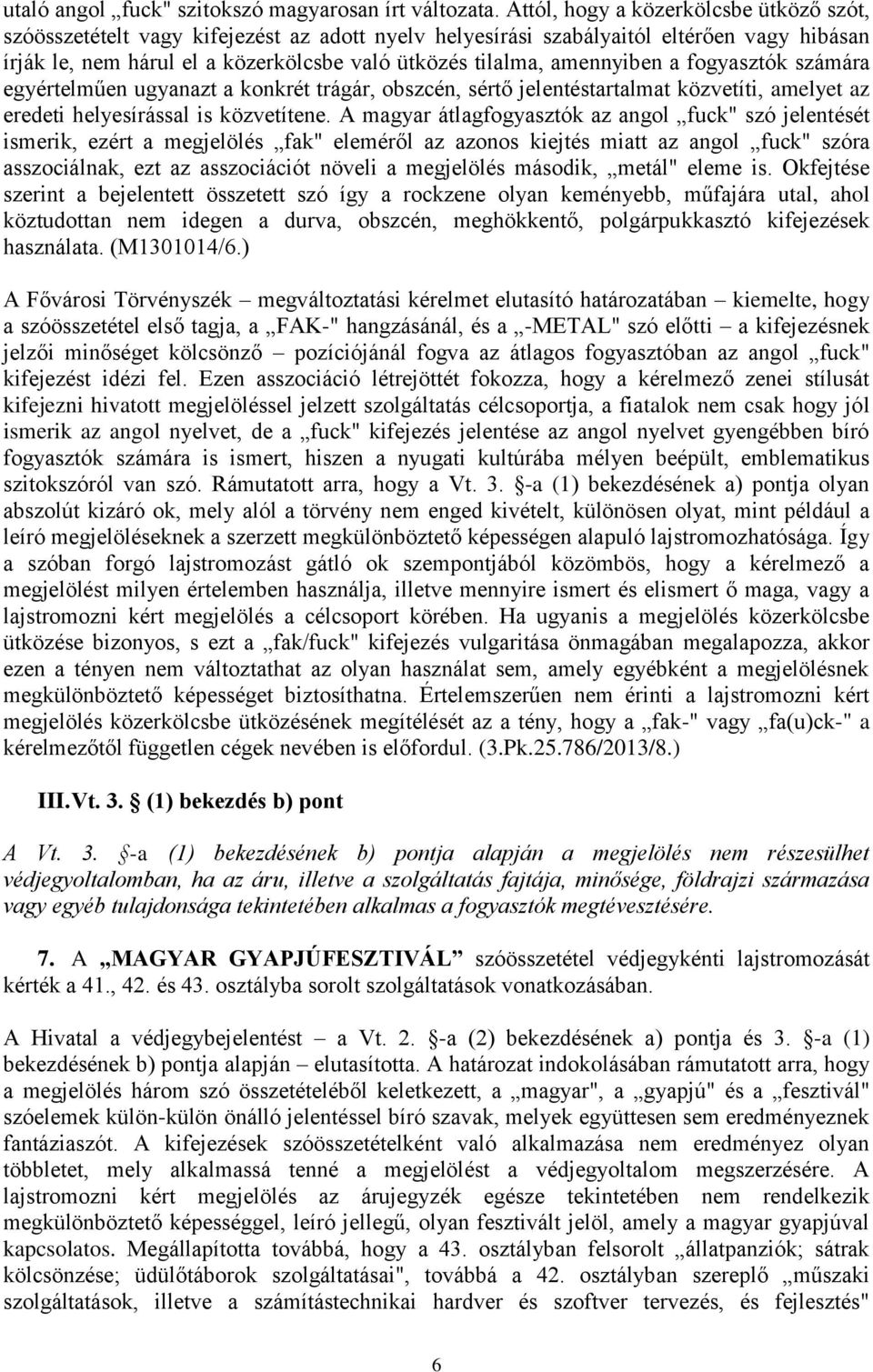 amennyiben a fogyasztók számára egyértelműen ugyanazt a konkrét trágár, obszcén, sértő jelentéstartalmat közvetíti, amelyet az eredeti helyesírással is közvetítene.