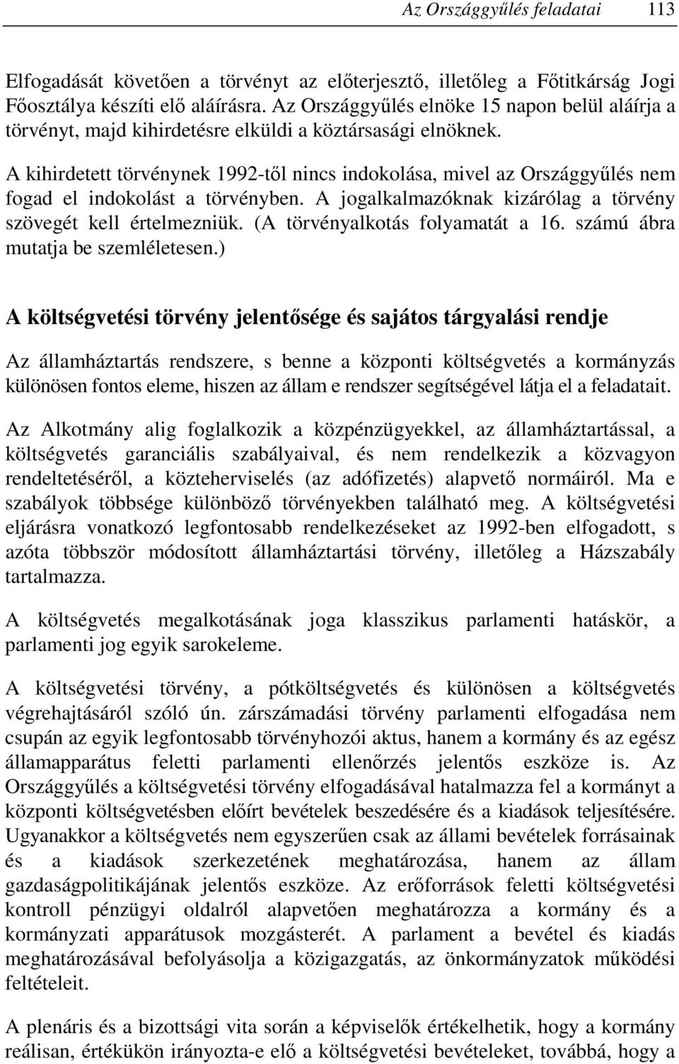 A kihirdetett törvénynek 1992-tıl nincs indokolása, mivel az Országgyőlés nem fogad el indokolást a törvényben. A jogalkalmazóknak kizárólag a törvény szövegét kell értelmezniük.