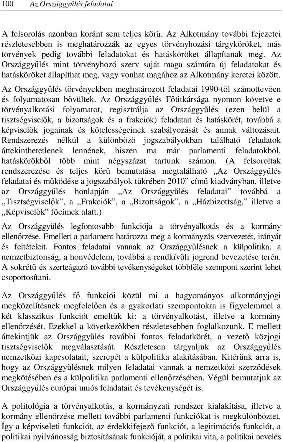 Az Országgyőlés mint törvényhozó szerv saját maga számára új feladatokat és hatásköröket állapíthat meg, vagy vonhat magához az Alkotmány keretei között.