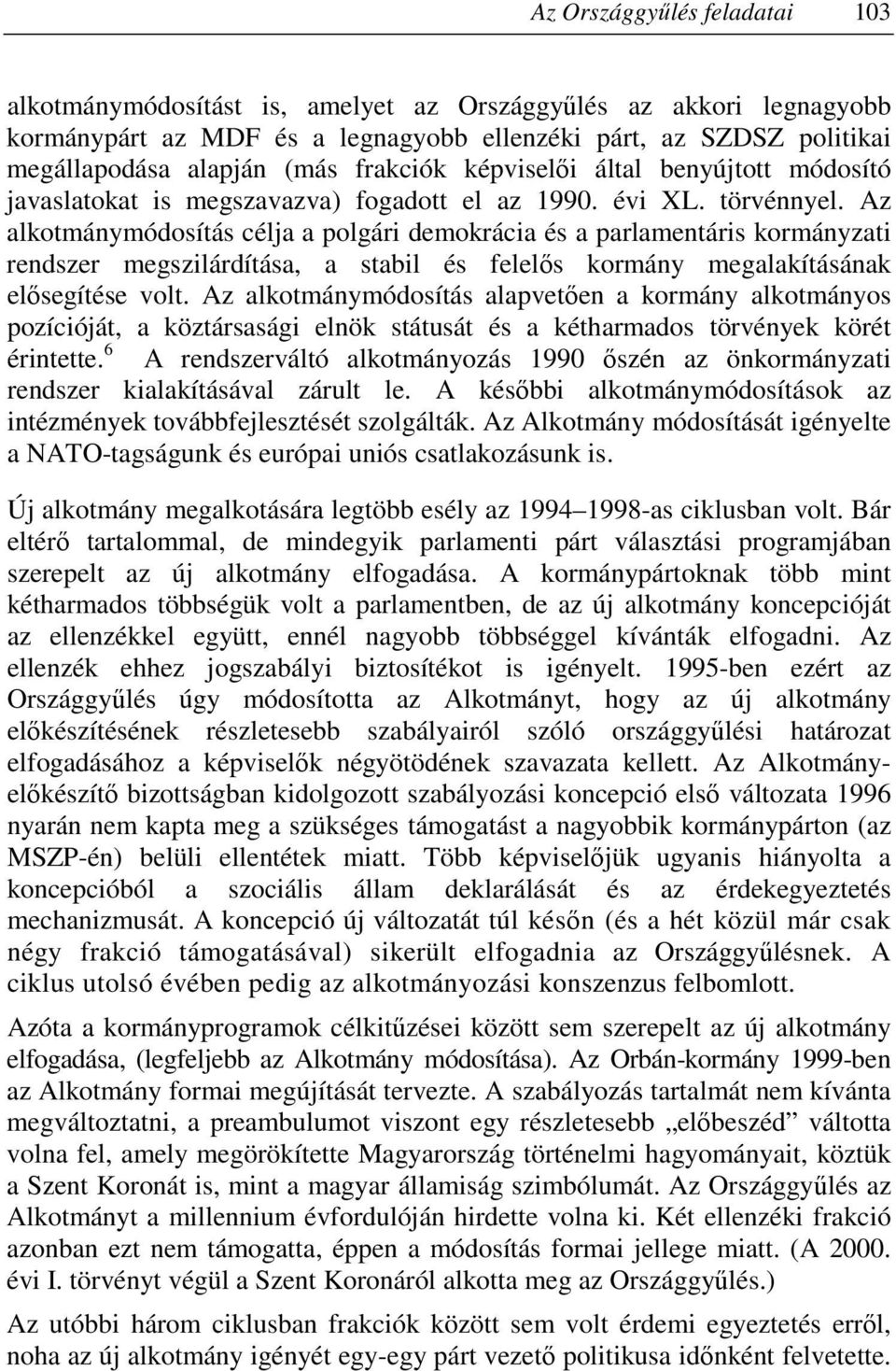Az alkotmánymódosítás célja a polgári demokrácia és a parlamentáris kormányzati rendszer megszilárdítása, a stabil és felelıs kormány megalakításának elısegítése volt.