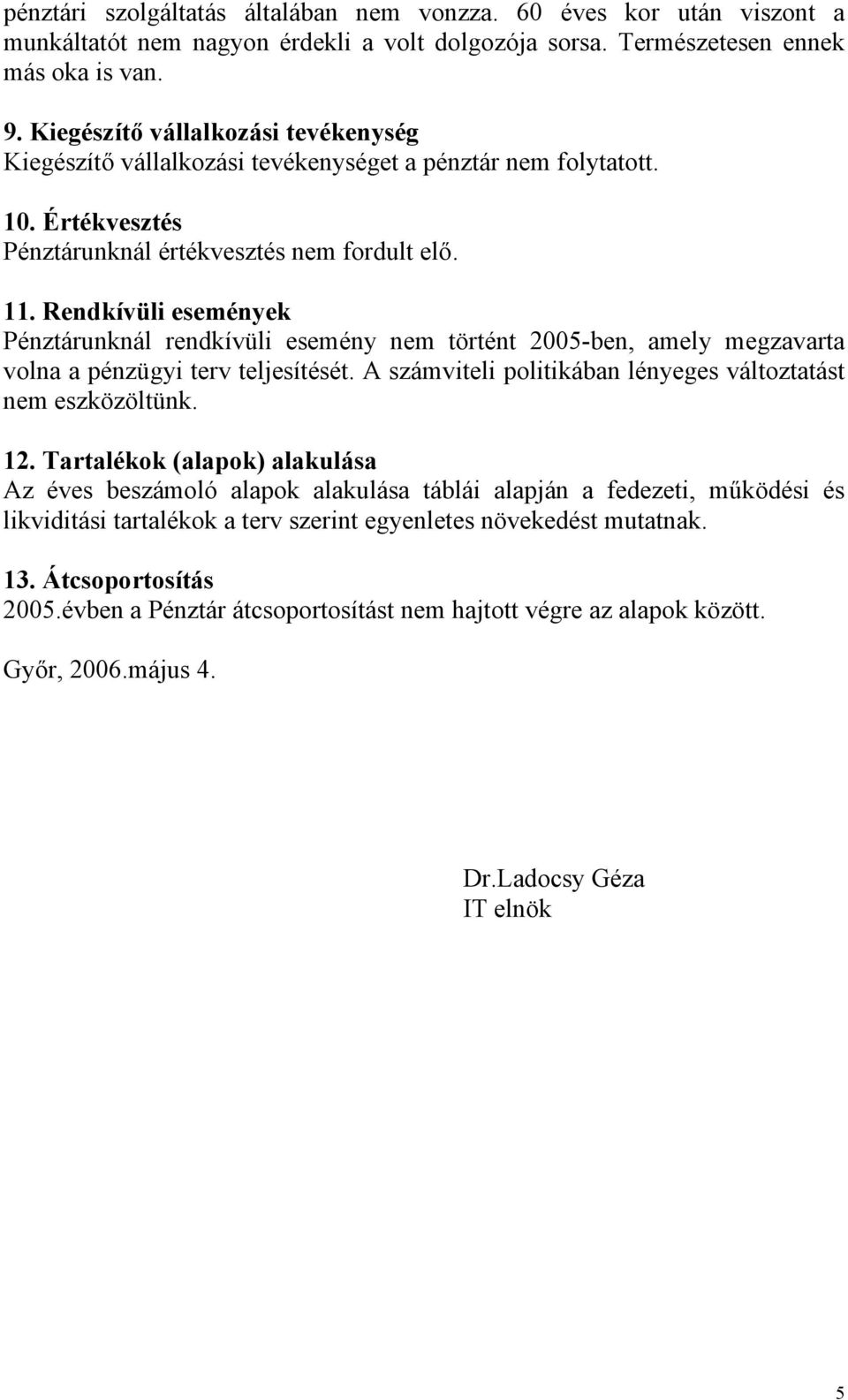 Rendkívüli események Pénztárunknál rendkívüli esemény nem történt 2005-ben, amely megzavarta volna a pénzügyi terv teljesítését. A számviteli politikában lényeges változtatást nem eszközöltünk. 12.