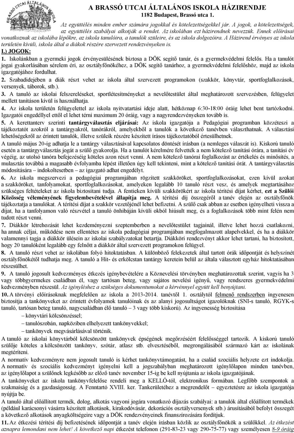 Ennek előírásai vonatkoznak az iskolába lépőkre, az iskola tanulóira, a tanulók szüleire, és az iskola dolgozóira.