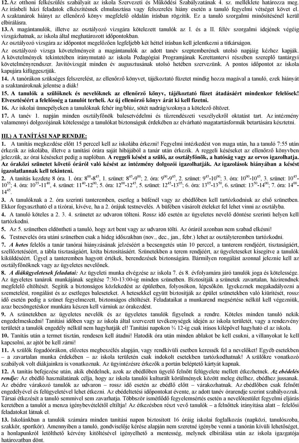 Ez a tanuló szorgalmi minősítésénél kerül elbírálásra. 13. A magántanulók, illetve az osztályozó vizsgára kötelezett tanulók az I. és a II.