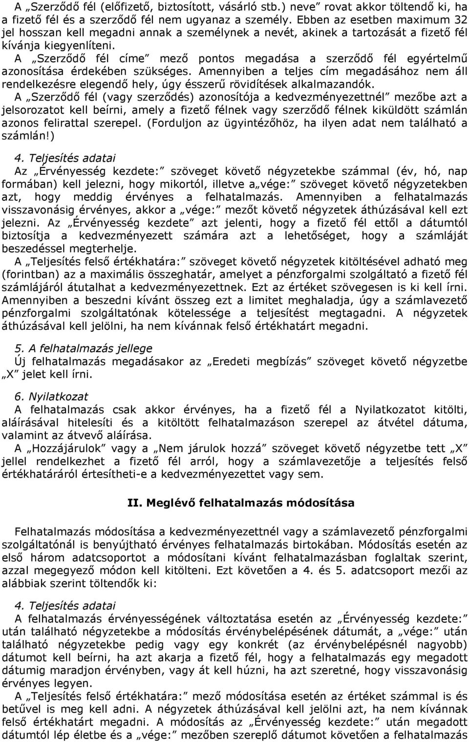 A címe mező pontos megadása a szerződő fél egyértelmű azonosítása érdekében szükséges. Amennyiben a teljes cím megadásához nem áll rendelkezésre elegendő hely, úgy ésszerű rövidítések alkalmazandók.