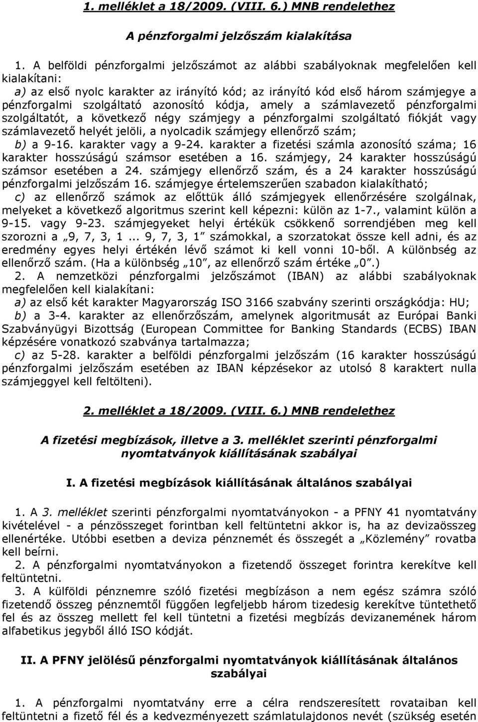 azonosító kódja, amely a számlavezető pénzforgalmi szolgáltatót, a következő négy számjegy a pénzforgalmi szolgáltató fiókját vagy számlavezető helyét jelöli, a nyolcadik számjegy ellenőrző szám; b)