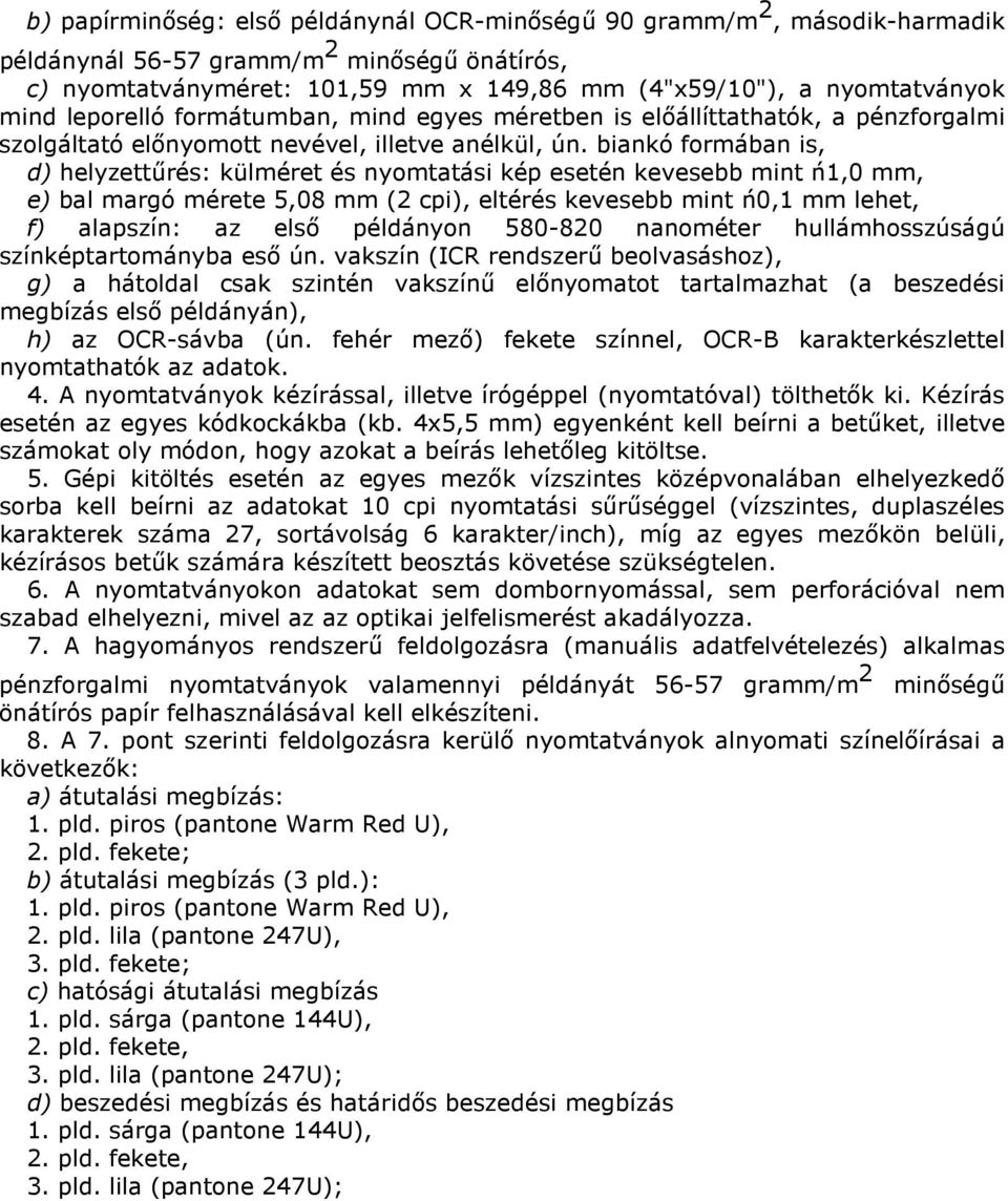 biankó formában is, d) helyzettűrés: külméret és nyomtatási kép esetén kevesebb mint ń1,0 mm, e) bal margó mérete 5,08 mm (2 cpi), eltérés kevesebb mint ń0,1 mm lehet, f) alapszín: az első példányon