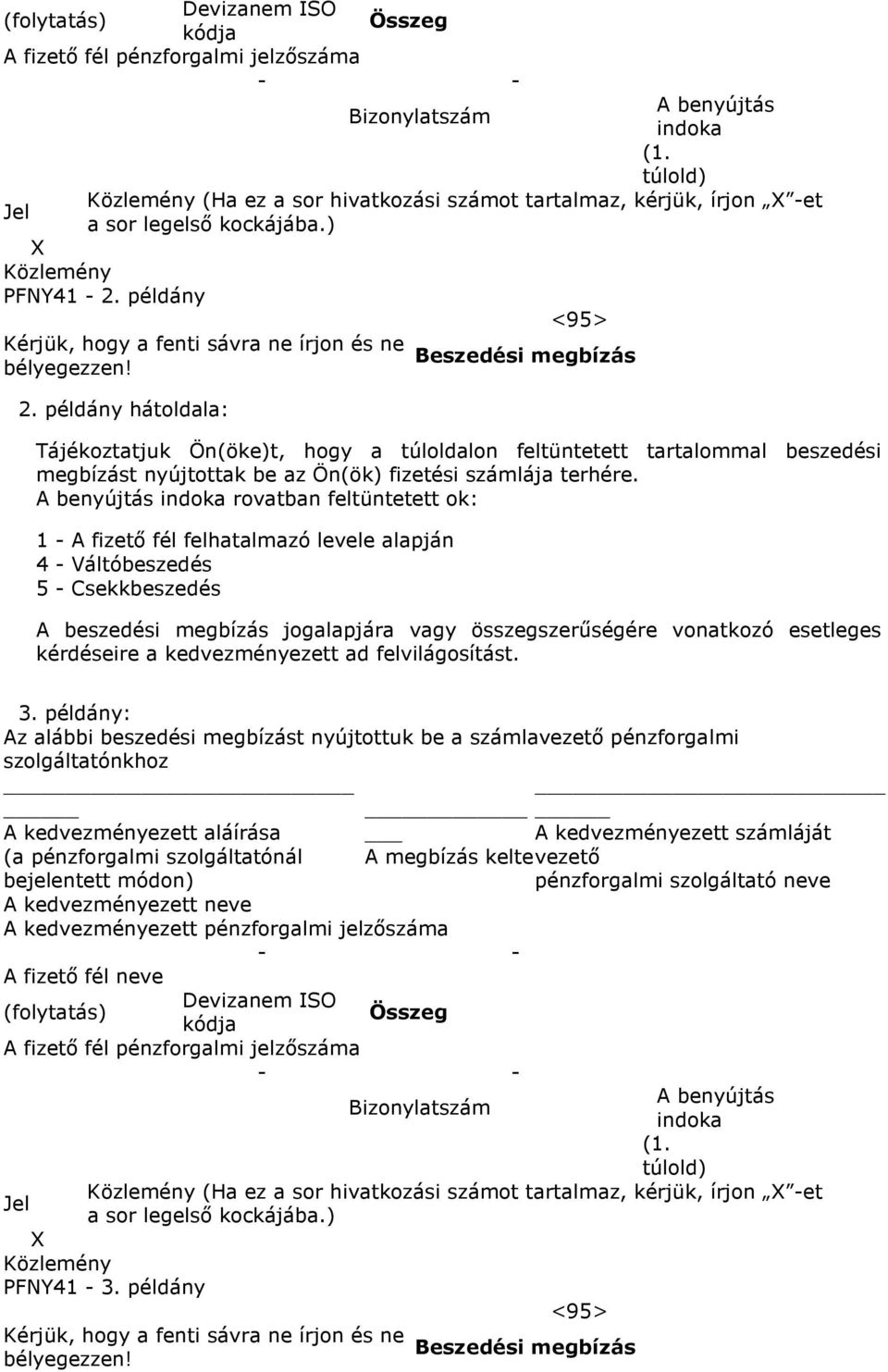 A benyújtás indoka rovatban feltüntetett ok: 1 - A fizető fél felhatalmazó levele alapján 4 - Váltóbeszedés 5 - Csekkbeszedés A beszedési megbízás jogalapjára vagy összegszerűségére vonatkozó