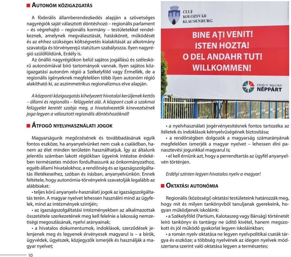 Az önálló nagyrégiókon belül sajátos jogállású és széleskörű autonómiával bíró tartományok vannak.