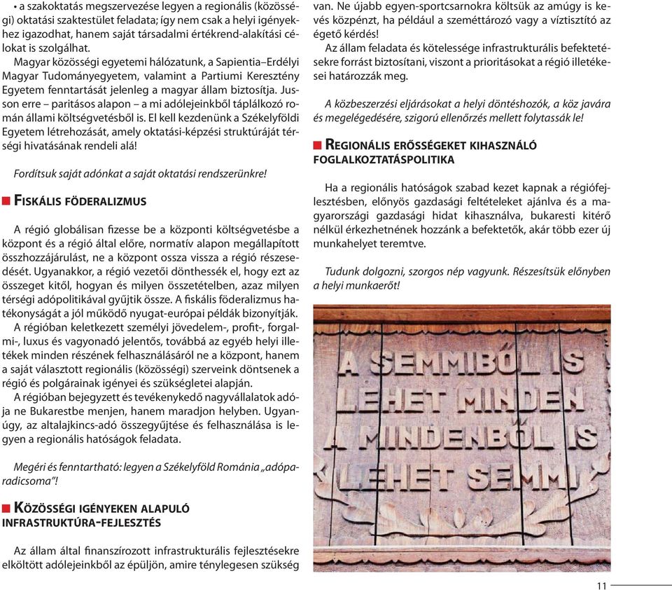 Jusson erre paritásos alapon a mi adólejeinkből táplálkozó román állami költségvetésből is.