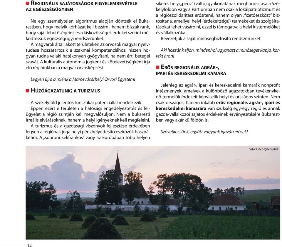A magyarok által lakott területeken az orvosok magyar nyelvtudása hozzátartozik a szakmai kompetenciához, hiszen hogyan tudna valaki hatékonyan gyógyítani, ha nem érti betegei szavát.