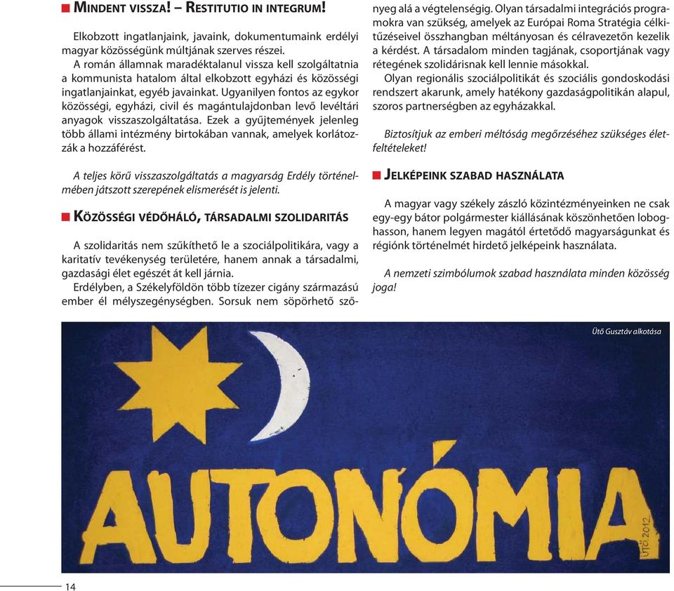 Ugyanilyen fontos az egykor közösségi, egyházi, civil és magántulajdonban levő levéltári anyagok visszaszolgáltatása.