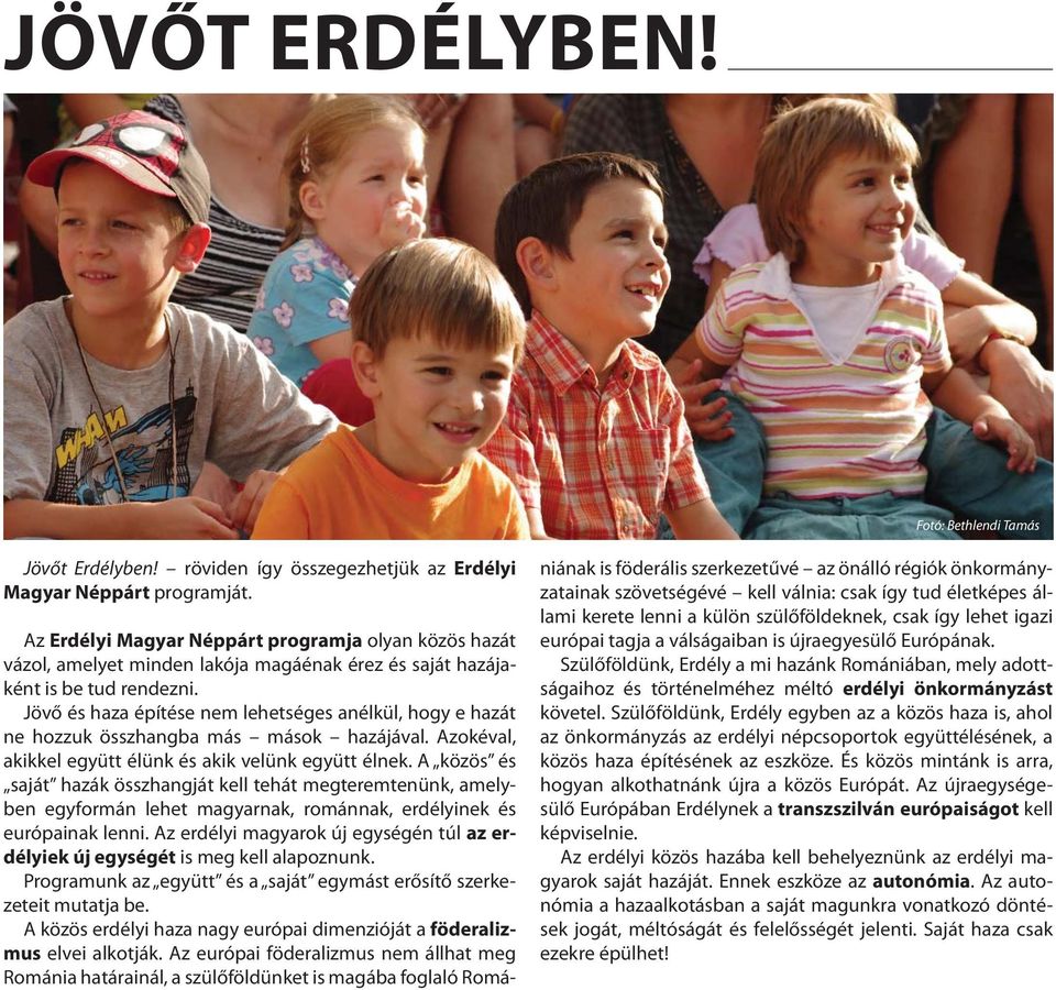 Jövő és haza építése nem lehetséges anélkül, hogy e hazát ne hozzuk összhangba más mások hazájával. Azokéval, akikkel együtt élünk és akik velünk együtt élnek.