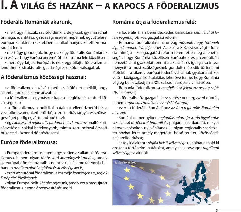 Európát is csak egy újfajta föderalizmus lendítheti ki strukturális, gazdasági és erkölcsi válságából.