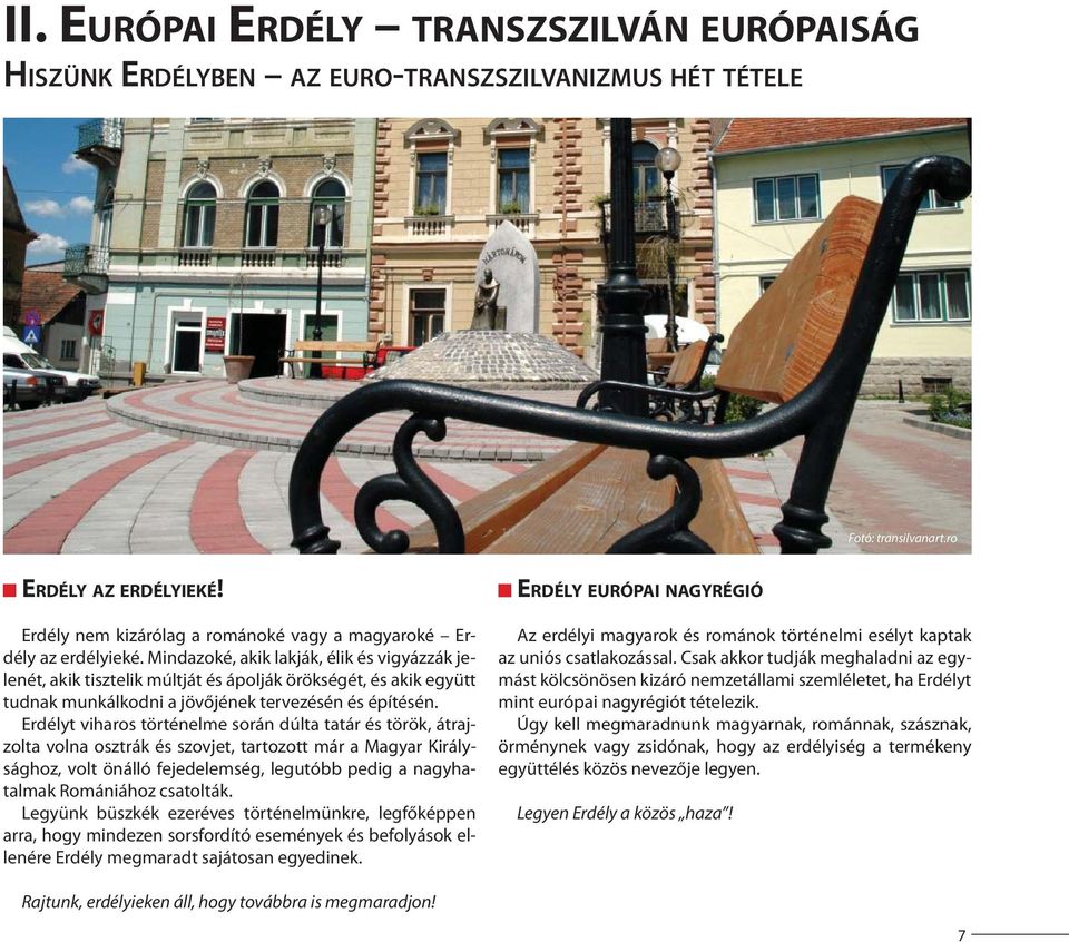 Mindazoké, akik lakják, élik és vigyázzák jelenét, akik tisztelik múltját és ápolják örökségét, és akik együtt tudnak munkálkodni a jövőjének tervezésén és építésén.