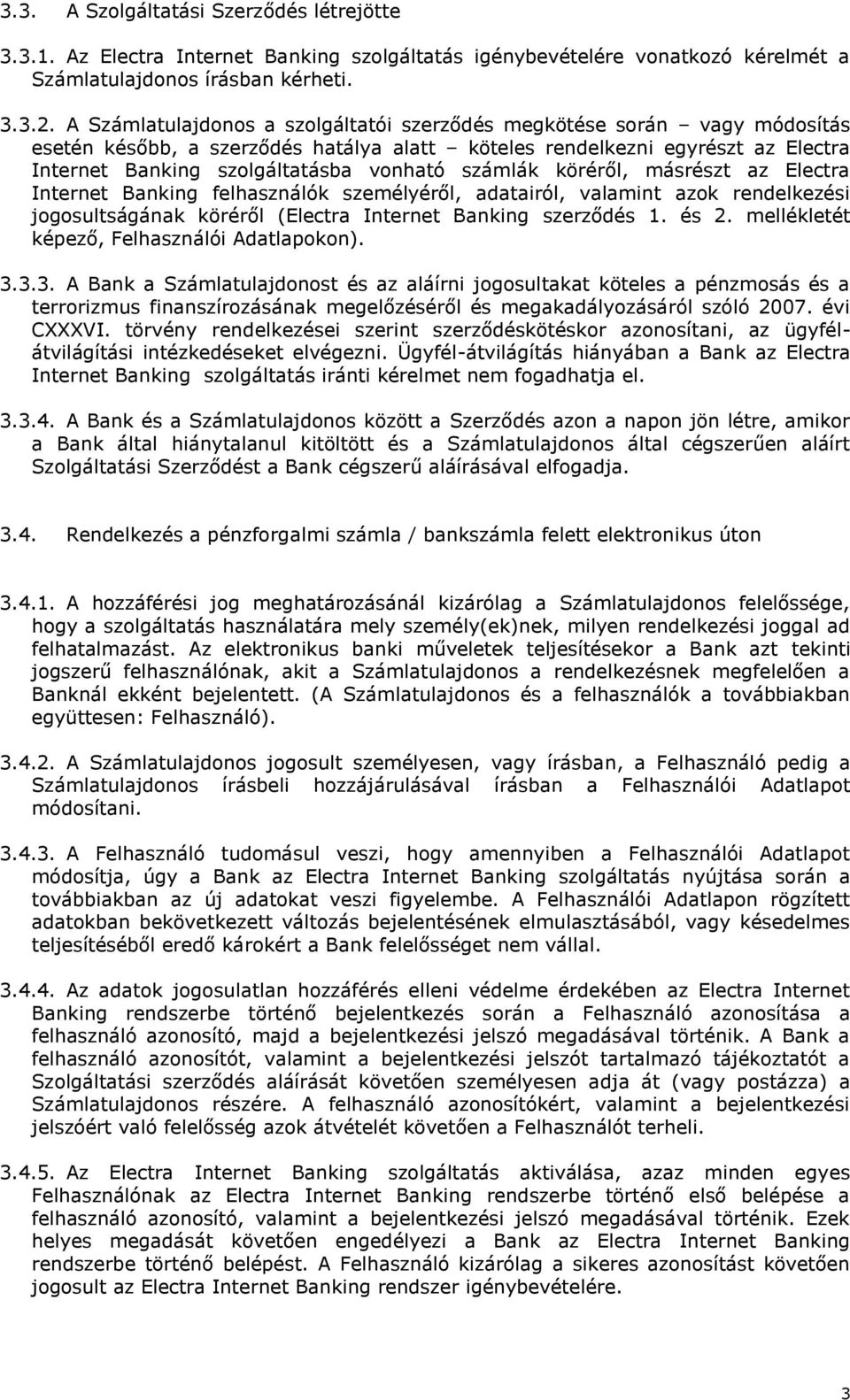 számlák köréről, másrészt az Electra Internet Banking felhasználók személyéről, adatairól, valamint azok rendelkezési jogosultságának köréről (Electra Internet Banking szerződés 1. és 2.