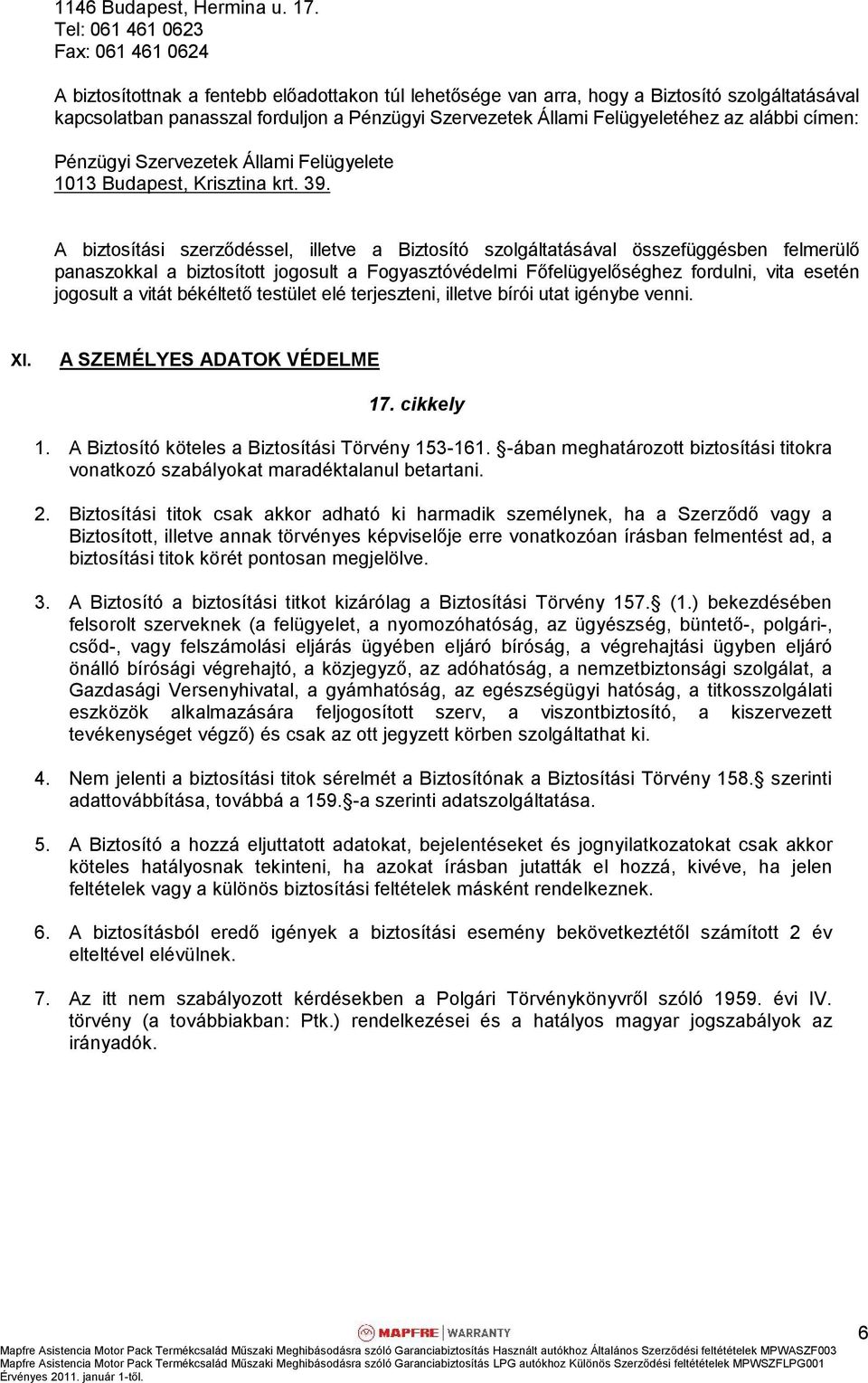 Felügyeletéhez az alábbi címen: Pénzügyi Szervezetek Állami Felügyelete 1013 Budapest, Krisztina krt. 39.