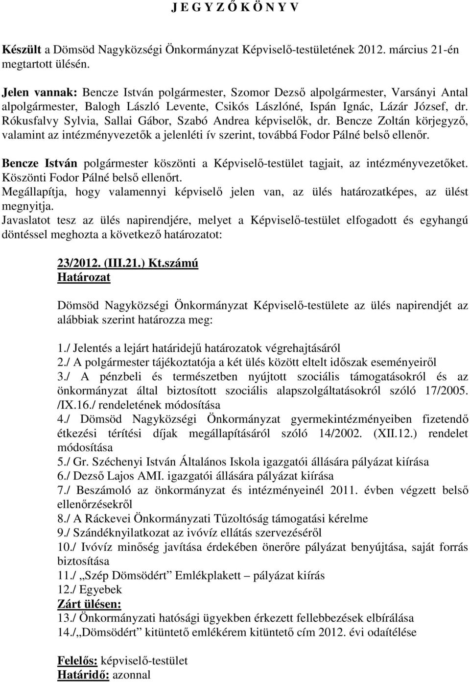 Rókusfalvy Sylvia, Sallai Gábor, Szabó Andrea képviselık, dr. Bencze Zoltán körjegyzı, valamint az intézményvezetık a jelenléti ív szerint, továbbá Fodor Pálné belsı ellenır.