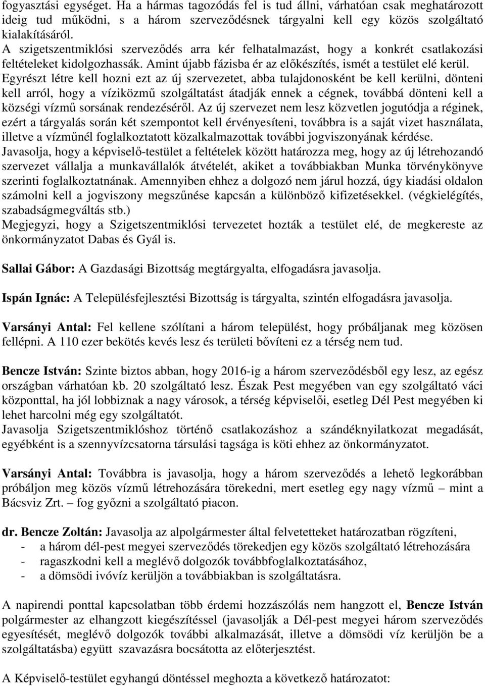 Egyrészt létre kell hozni ezt az új szervezetet, abba tulajdonosként be kell kerülni, dönteni kell arról, hogy a víziközmő szolgáltatást átadják ennek a cégnek, továbbá dönteni kell a községi vízmő