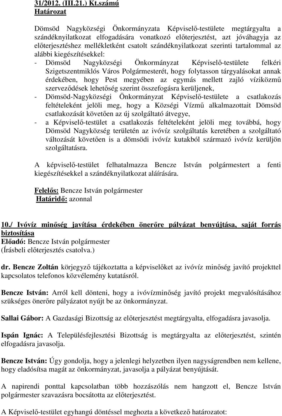 szándéknyilatkozat szerinti tartalommal az alábbi kiegészítésekkel: - Dömsöd Nagyközségi Önkormányzat Képviselı-testülete felkéri Szigetszentmiklós Város Polgármesterét, hogy folytasson tárgyalásokat