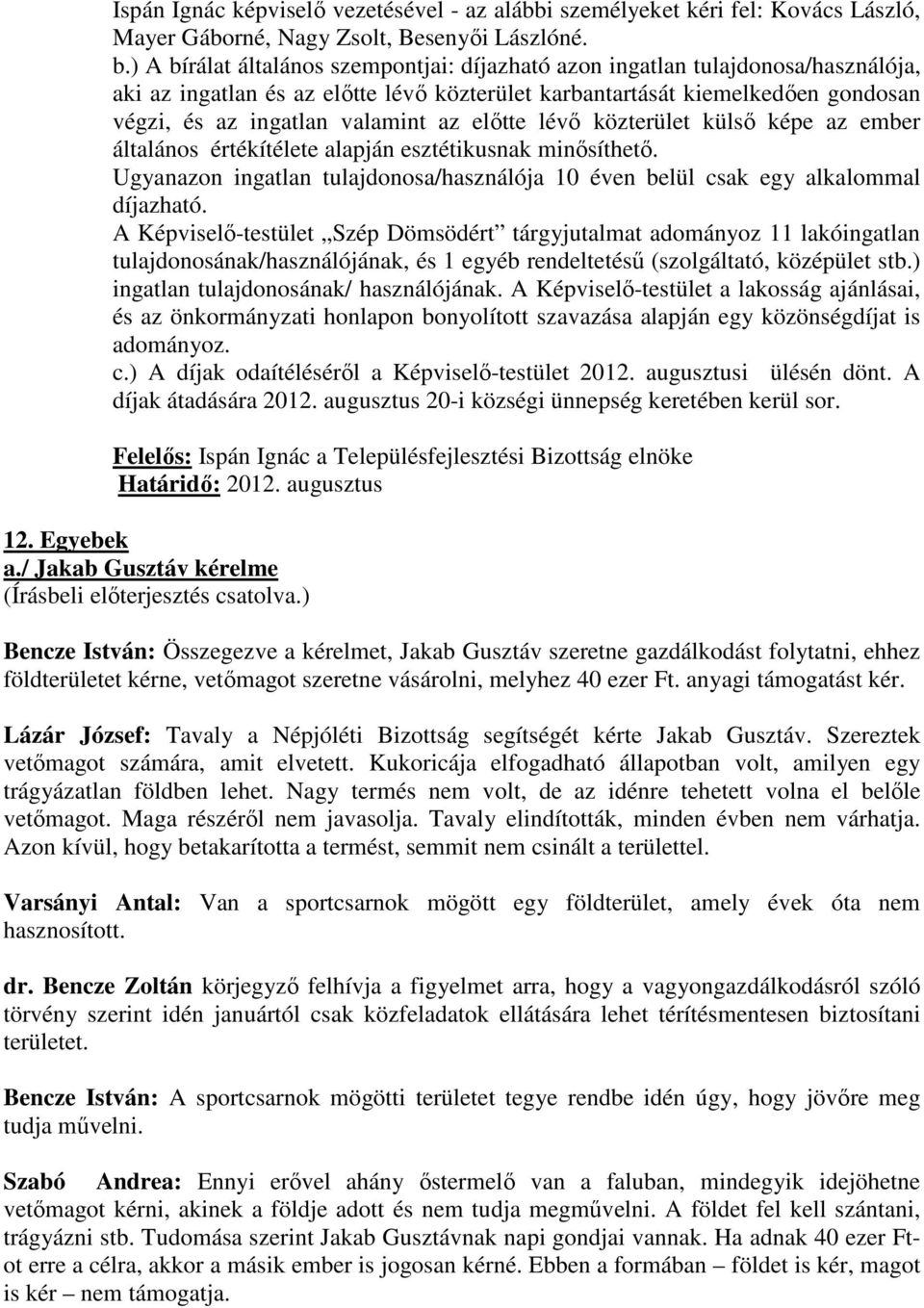 elıtte lévı közterület külsı képe az ember általános értékítélete alapján esztétikusnak minısíthetı. Ugyanazon ingatlan tulajdonosa/használója 10 éven belül csak egy alkalommal díjazható.
