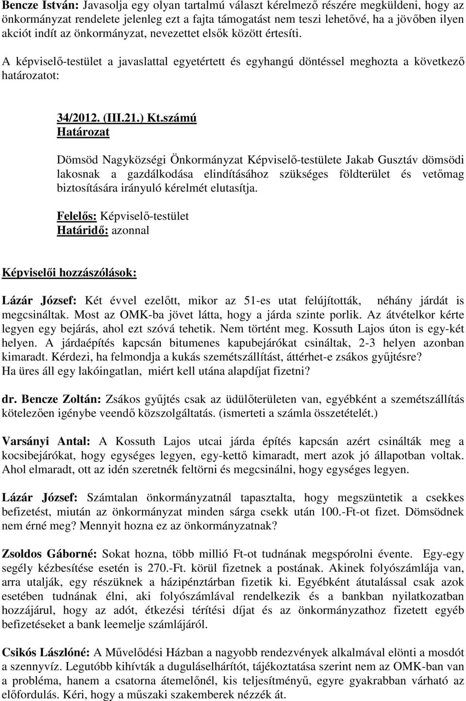 számú Dömsöd Nagyközségi Önkormányzat Képviselı-testülete Jakab Gusztáv dömsödi lakosnak a gazdálkodása elindításához szükséges földterület és vetımag biztosítására irányuló kérelmét elutasítja.