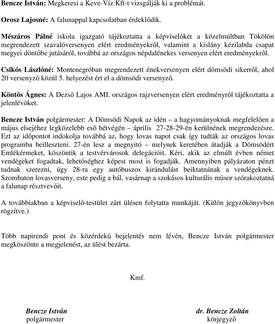 továbbá az országos népdalénekes versenyen elért eredményekrıl. Csikós Lászlóné: Montenegróban megrendezett énekversenyen elért dömsödi sikerrıl, ahol 20 versenyzı közül 5.