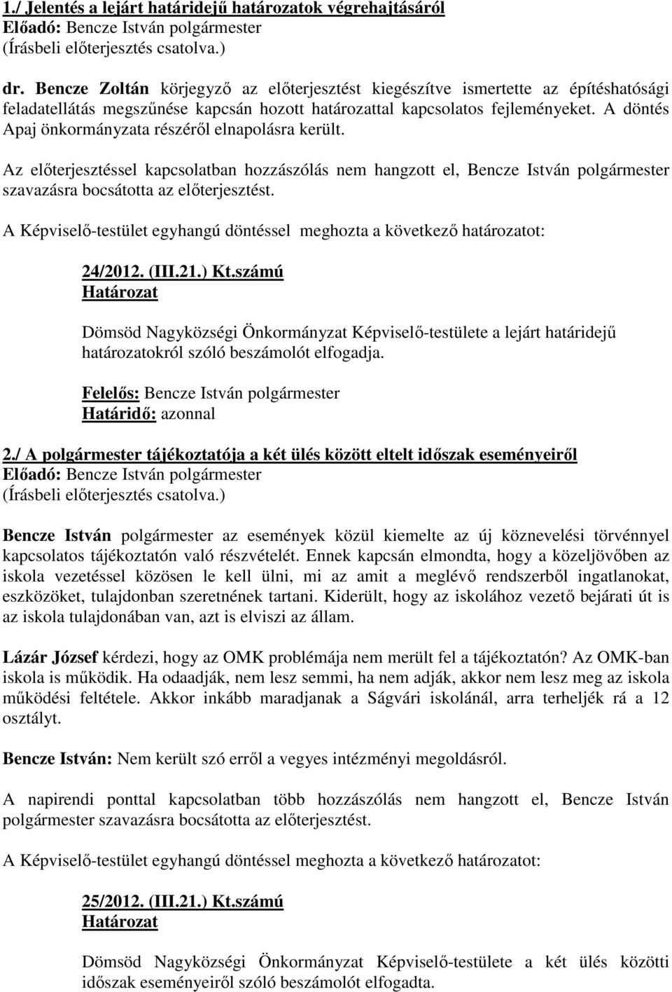 A döntés Apaj önkormányzata részérıl elnapolásra került. Az elıterjesztéssel kapcsolatban hozzászólás nem hangzott el, Bencze István polgármester szavazásra bocsátotta az elıterjesztést. 24/2012.