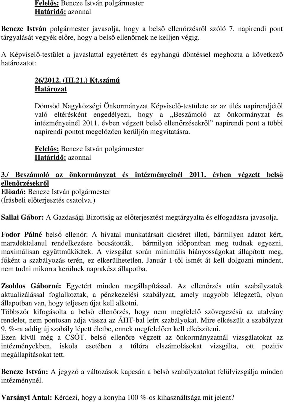 számú Dömsöd Nagyközségi Önkormányzat Képviselı-testülete az az ülés napirendjétıl való eltérésként engedélyezi, hogy a Beszámoló az önkormányzat és intézményeinél 2011.