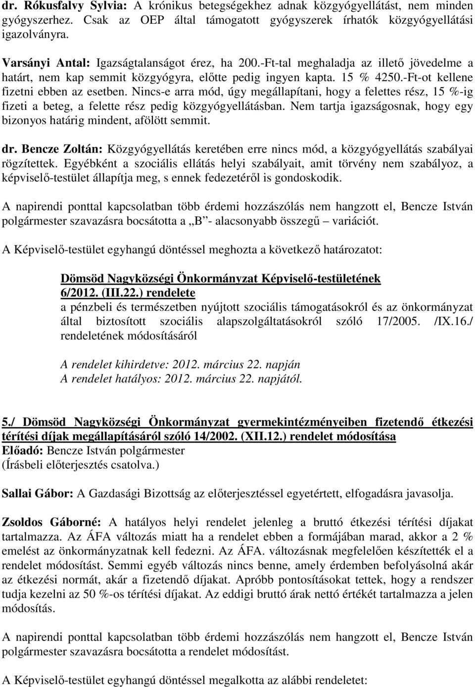 Nincs-e arra mód, úgy megállapítani, hogy a felettes rész, 15 %-ig fizeti a beteg, a felette rész pedig közgyógyellátásban. Nem tartja igazságosnak, hogy egy bizonyos határig mindent, afölött semmit.
