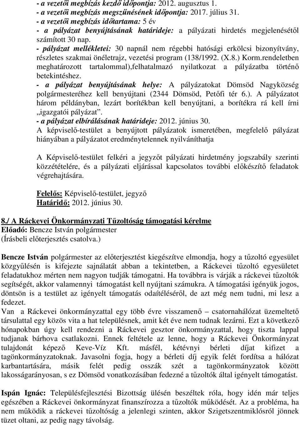 - pályázat mellékletei: 30 napnál nem régebbi hatósági erkölcsi bizonyítvány, részletes szakmai önéletrajz, vezetési program (138/1992. (X.8.) Korm.