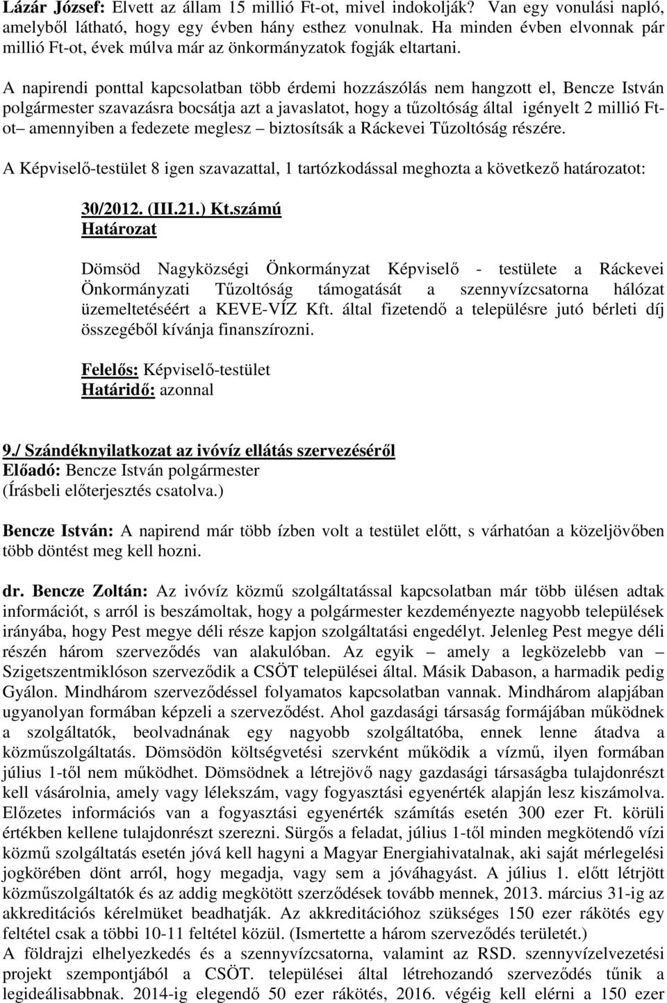 A napirendi ponttal kapcsolatban több érdemi hozzászólás nem hangzott el, Bencze István polgármester szavazásra bocsátja azt a javaslatot, hogy a tőzoltóság által igényelt 2 millió Ftot amennyiben a
