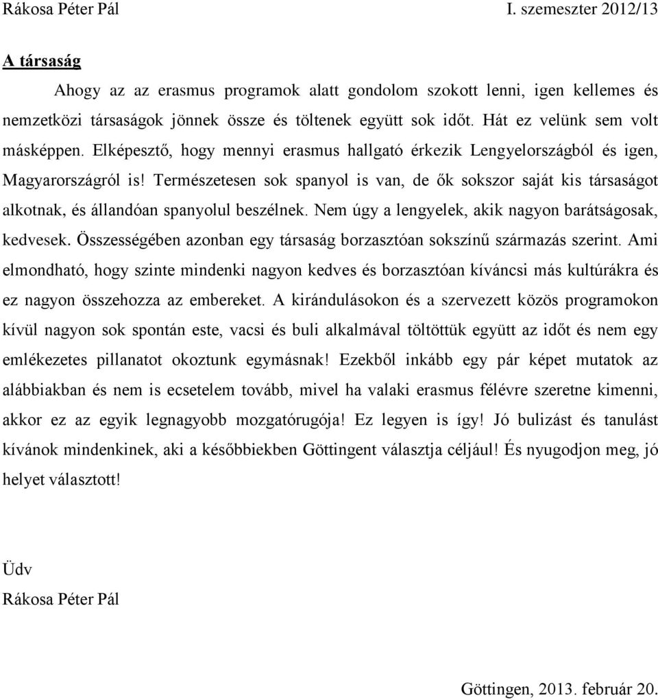 Természetesen sok spanyol is van, de ők sokszor saját kis társaságot alkotnak, és állandóan spanyolul beszélnek. Nem úgy a lengyelek, akik nagyon barátságosak, kedvesek.