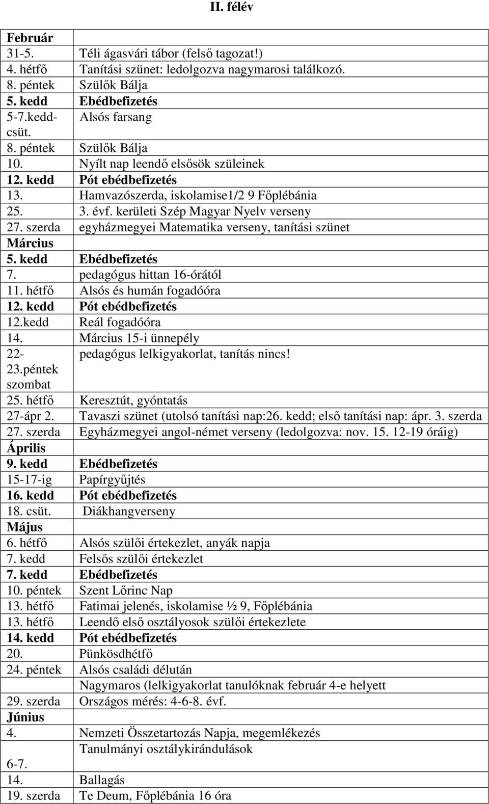 szerda egyházmegyei Matematika verseny, tanítási szünet Március 5. kedd Ebédbefizetés 7. pedagógus hittan 16-órától 11. Alsós és humán fogadóóra 12. kedd Pót ebédbefizetés 12.kedd Reál fogadóóra 14.