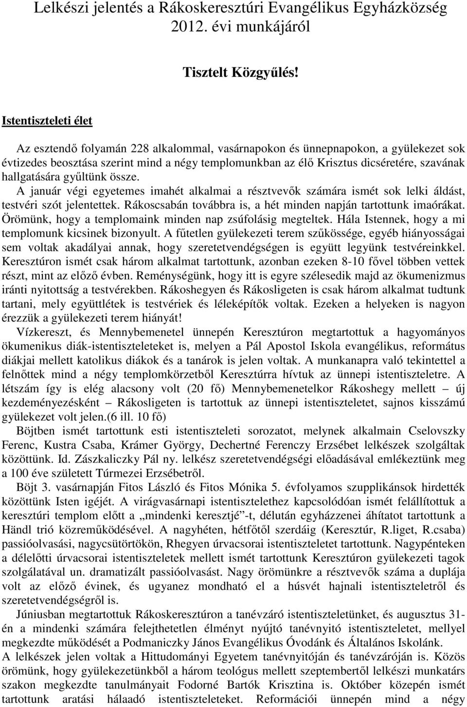 hallgatására gyűltünk össze. A január végi egyetemes imahét alkalmai a résztvevők számára ismét sok lelki áldást, testvéri szót jelentettek.