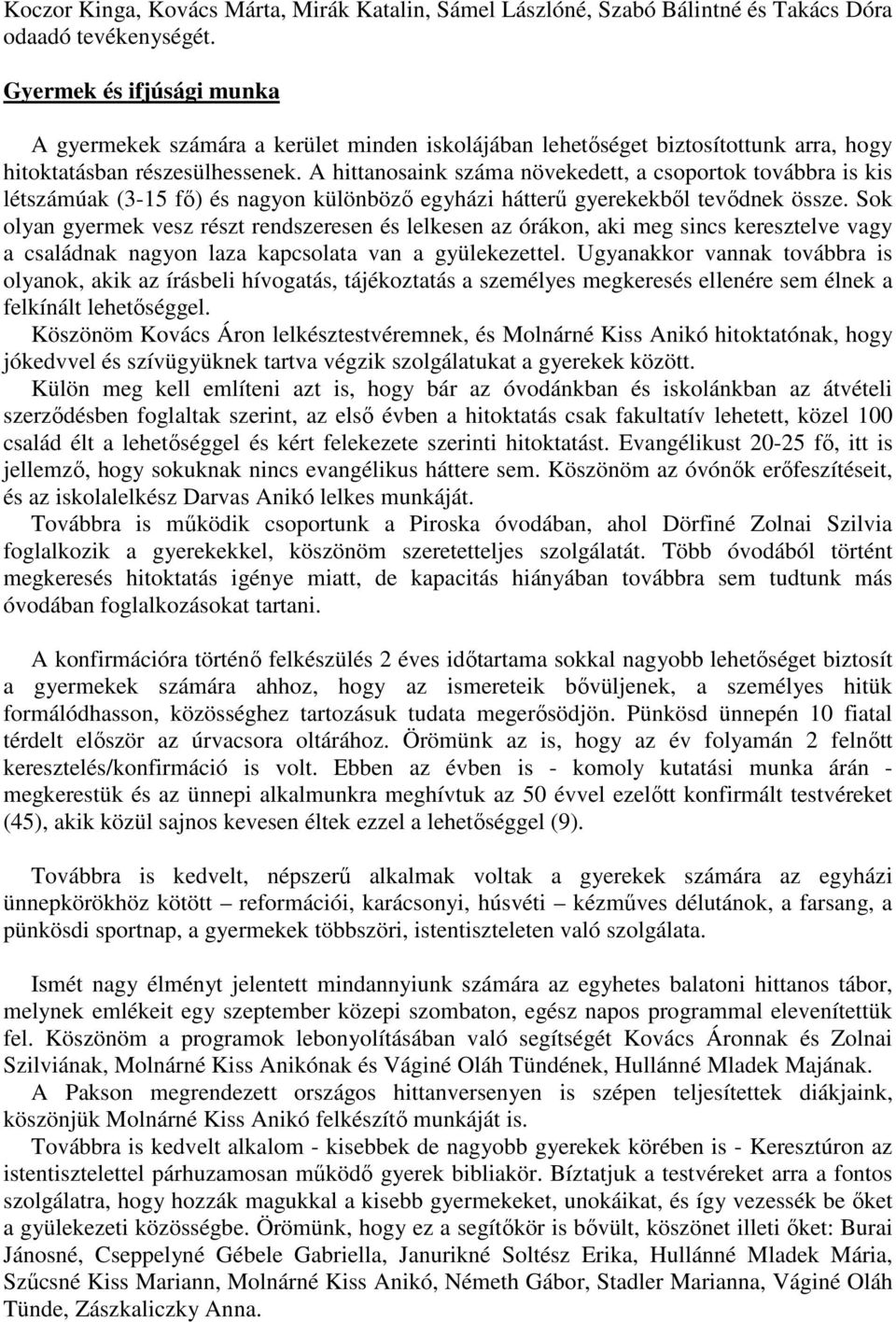 A hittanosaink száma növekedett, a csoportok továbbra is kis létszámúak (3-15 fő) és nagyon különböző egyházi hátterű gyerekekből tevődnek össze.