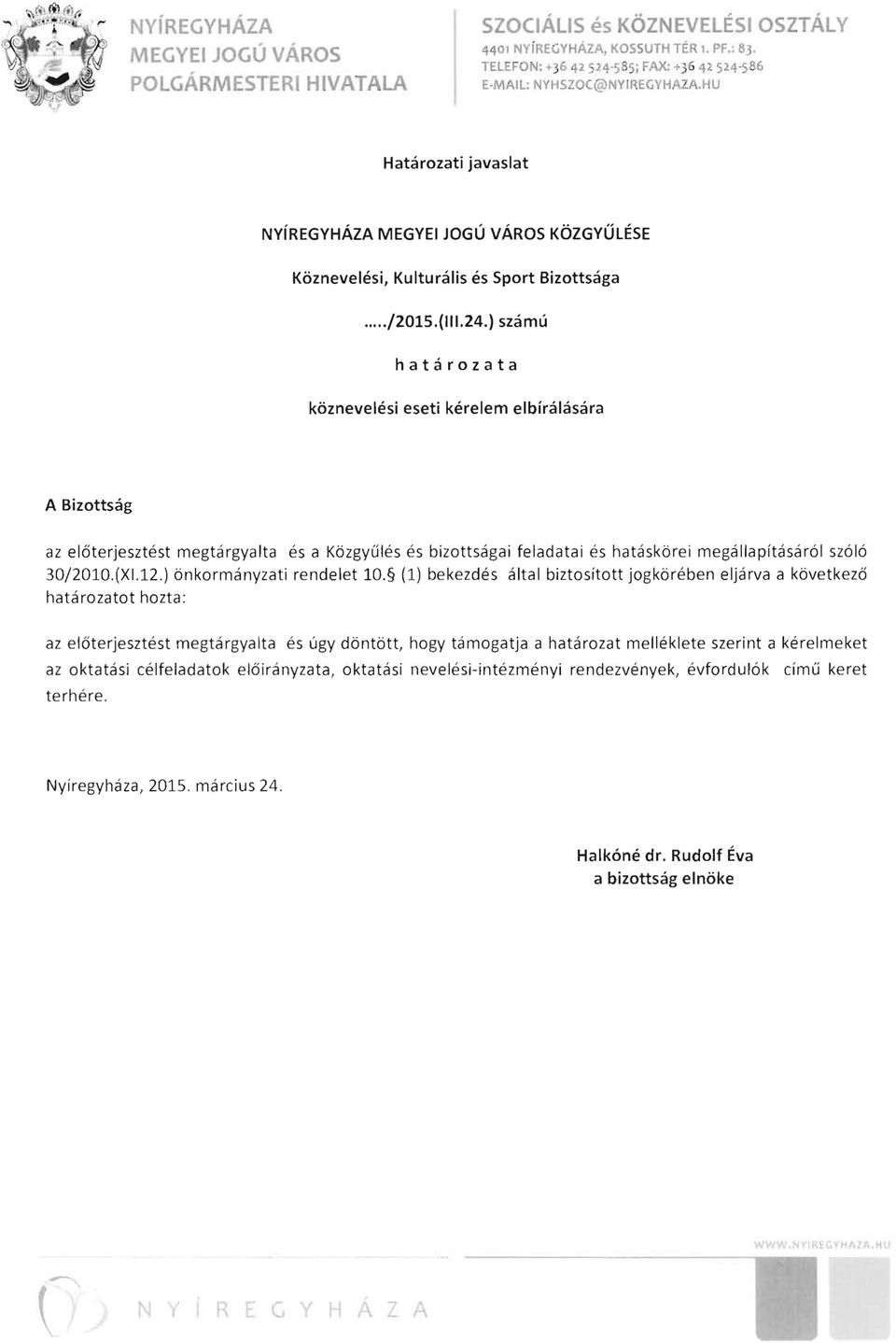 ) szamu hatarozata koznevelesi eseti kerelem elbfralasara A Bizottsag az el6terjesztest megtargyalta es a Kbzgy(1Ies es bizottsagai feladatai es hataskbrei megallapftasar61 sz616 30/201O.(XI.12.