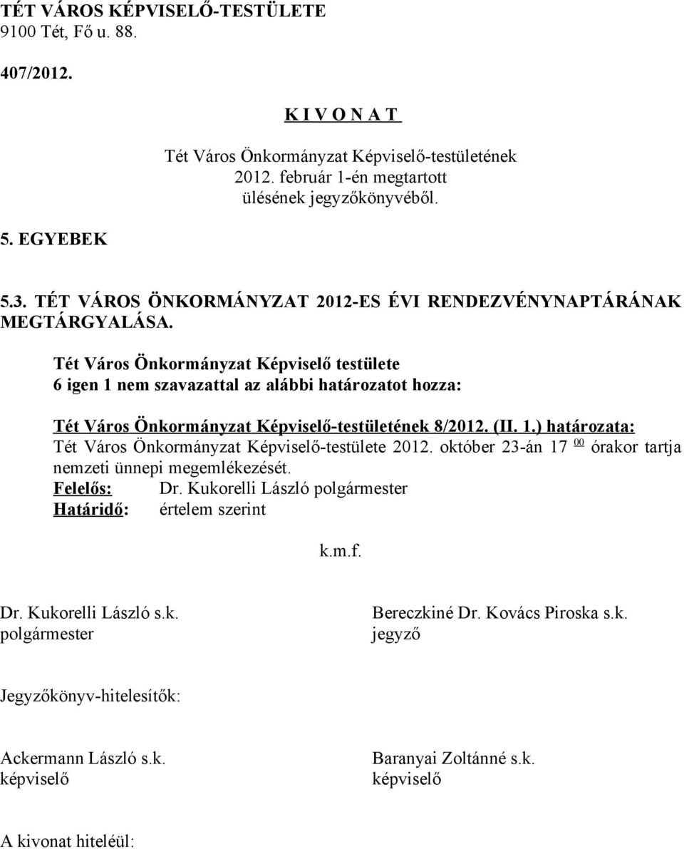 6 igen 1 nem szavazattal az alábbi határozatot hozza: 8/2012. (II. 1.) határozata: Tét Város Önkormányzat Képviselő-testülete 2012.