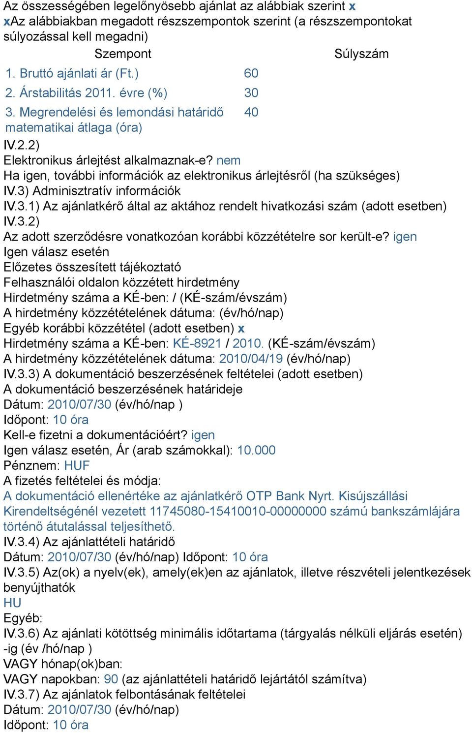 nem Ha igen, további információk az elektronikus árlejtésről (ha szükséges) IV.3) Adminisztratív információk IV.3.1) Az ajánlatkérő által az aktához rendelt hivatkozási szám (adott esetben) IV.3.2) Az adott szerződésre vonatkozóan korábbi közzétételre sor került-e?