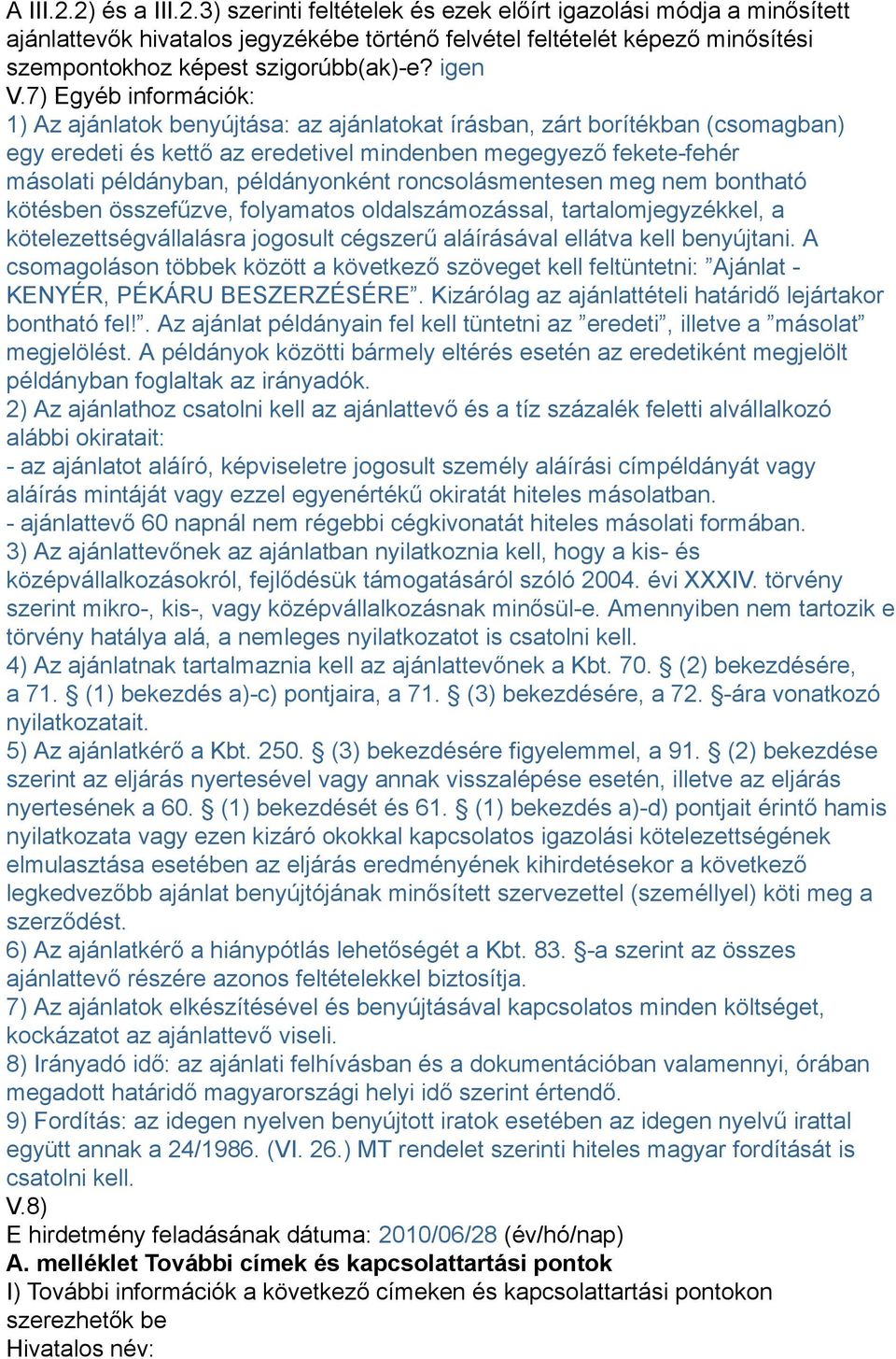 7) Egyéb információk: 1) Az ajánlatok benyújtása: az ajánlatokat írásban, zárt borítékban (csomagban) egy eredeti és kettő az eredetivel mindenben megegyező fekete-fehér másolati példányban,