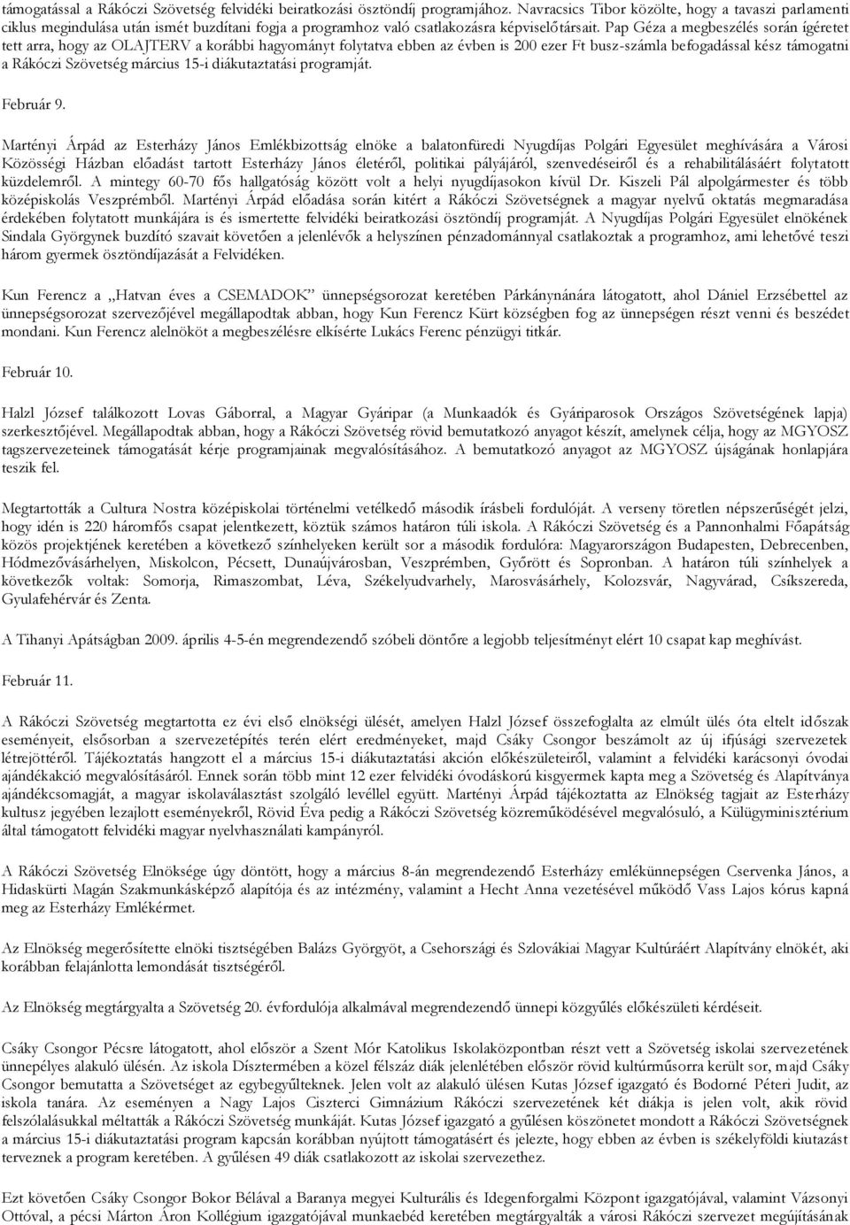 Pap Géza a megbeszélés során ígéretet tett arra, hogy az OLAJTERV a korábbi hagyományt folytatva ebben az évben is 200 ezer Ft busz-számla befogadással kész támogatni a Rákóczi Szövetség március 15-i