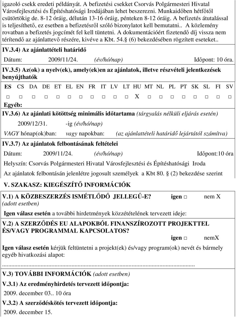 . A közlemény rovatban a befizetés jogcímét fel kell tüntetni. A dokumentációért fizetendı díj vissza nem térítendı az ajánlattevı részére, kivéve a Kbt. 54. (6) bekezdésében rögzített eseteket.. IV.