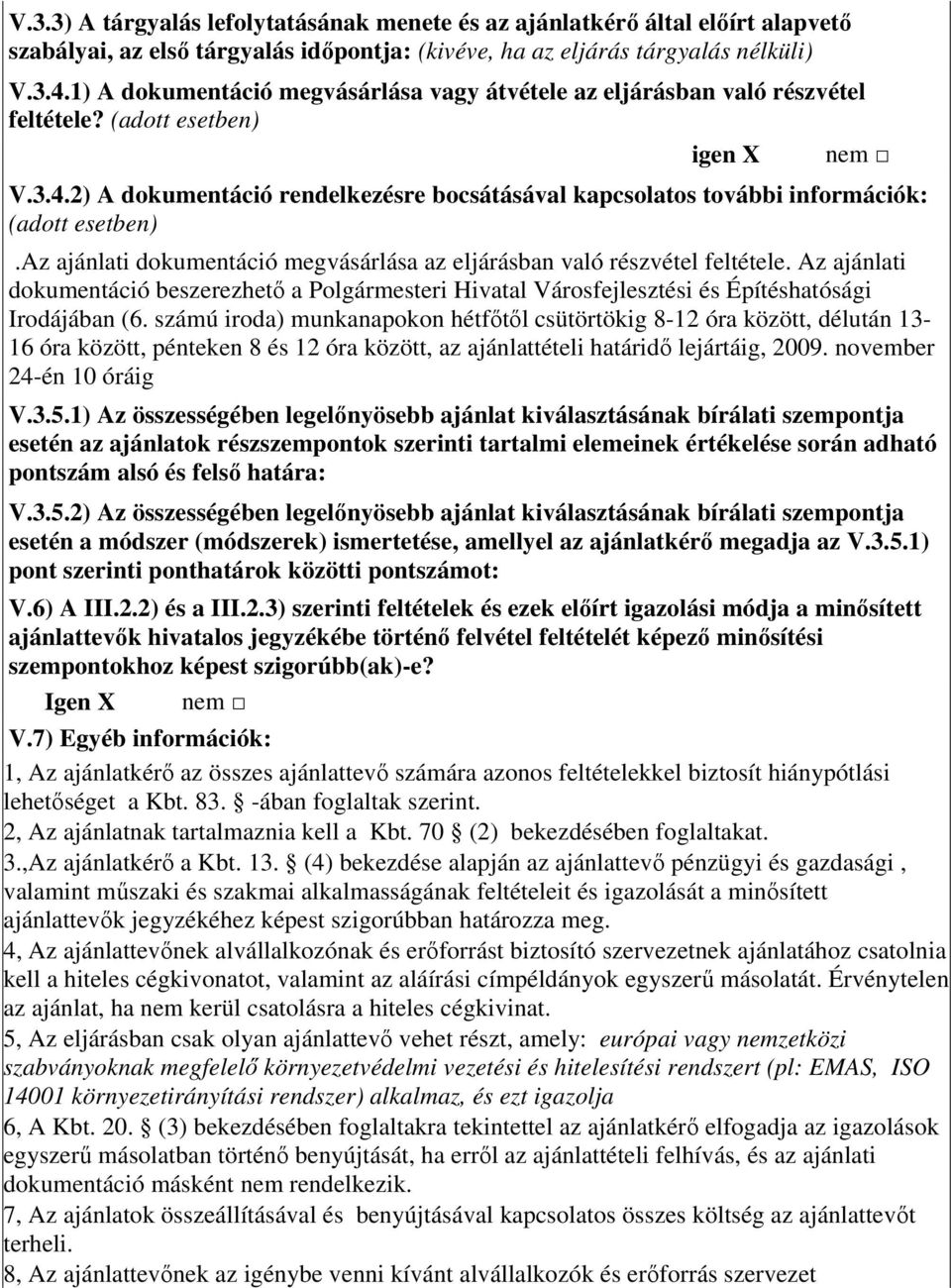 2) A dokumentáció rendelkezésre bocsátásával kapcsolatos további információk: (adott esetben).az ajánlati dokumentáció megvásárlása az eljárásban való részvétel feltétele.