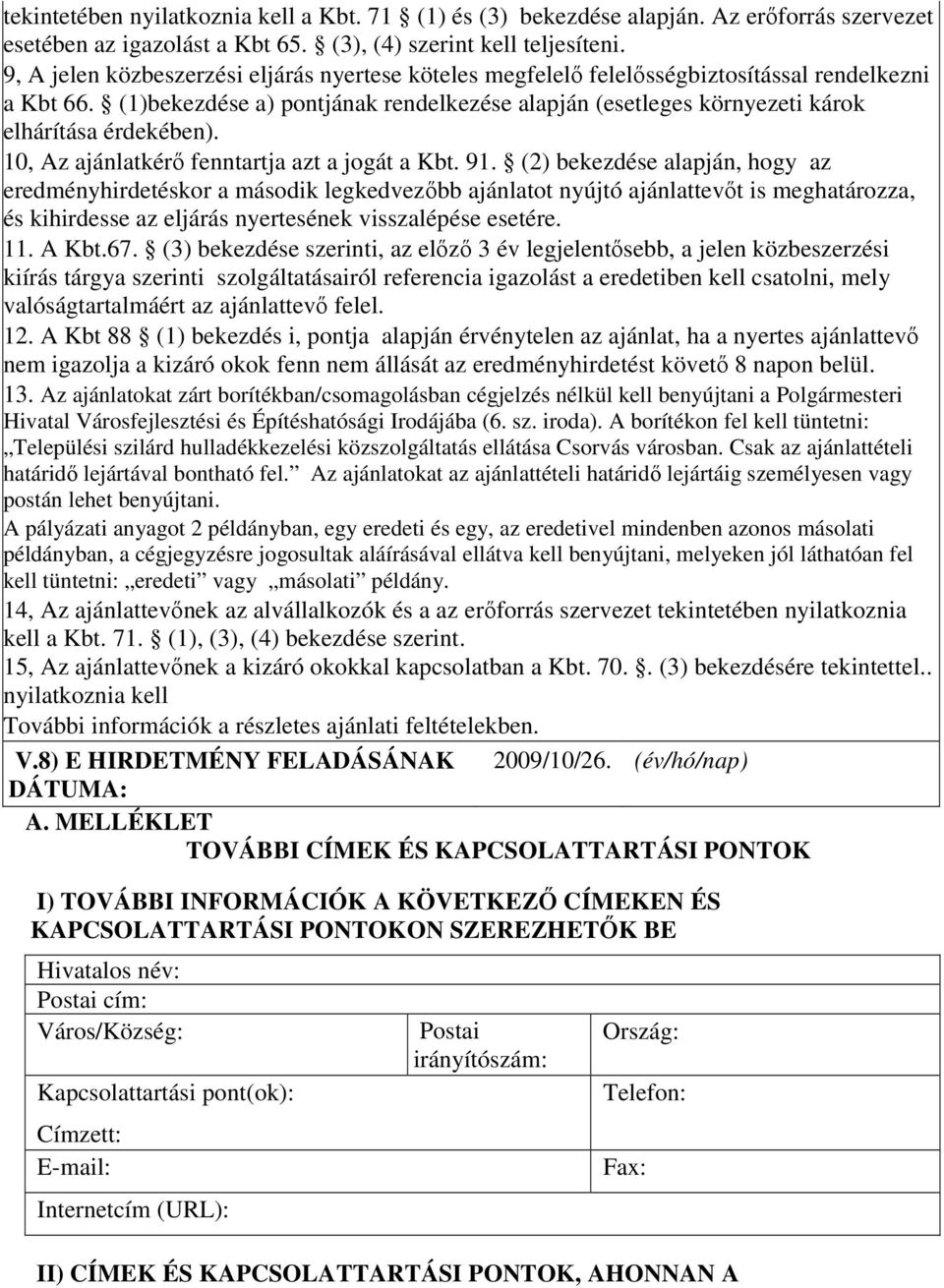 (1)bekezdése a) pontjának rendelkezése alapján (esetleges környezeti károk elhárítása érdekében). 10, Az ajánlatkérı fenntartja azt a jogát a Kbt. 91.