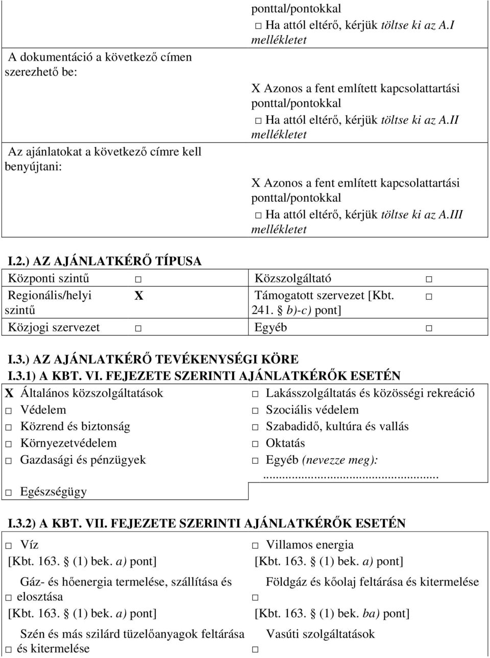 IIII mellékletet I.2.) AZ AJÁNLATKÉRİ TÍPUSA Központi szintő Közszolgáltató Regionális/helyi X Támogatott szervezet [Kbt. szintő 241. b)-c) pont] Közjogi szervezet Egyéb I.3.