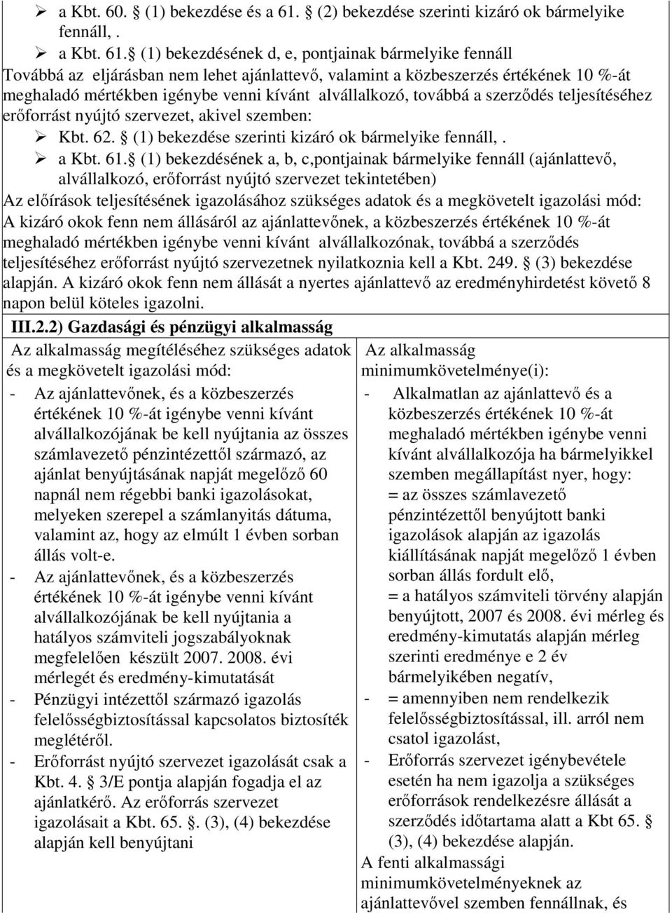 (1) bekezdésének d, e, pontjainak bármelyike fennáll Továbbá az eljárásban nem lehet ajánlattevı, valamint a közbeszerzés értékének 10 %-át meghaladó mértékben igénybe venni kívánt alvállalkozó,