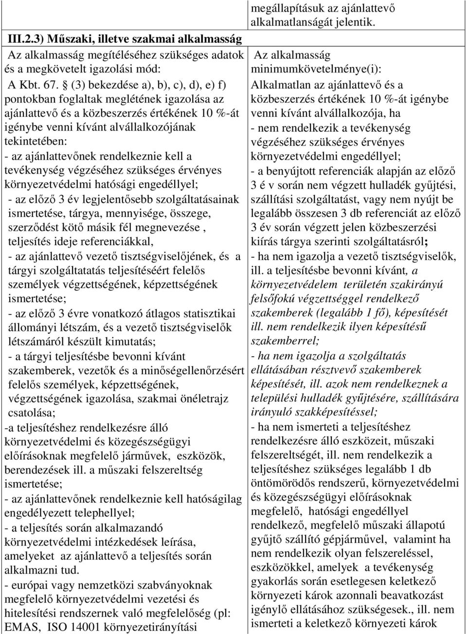 ajánlattevınek rendelkeznie kell a tevékenység végzéséhez szükséges érvényes környezetvédelmi hatósági engedéllyel; - az elızı 3 év legjelentısebb szolgáltatásainak ismertetése, tárgya, mennyisége,