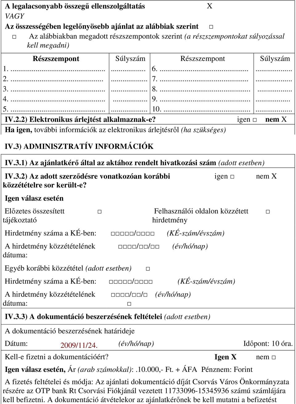 igen nem X Ha igen, további információk az elektronikus árlejtésrıl (ha szükséges) IV.3) ADMINISZTRATÍV INFORMÁCIÓK IV.3.1) Az ajánlatkérı által az aktához rendelt hivatkozási szám (adott esetben) IV.