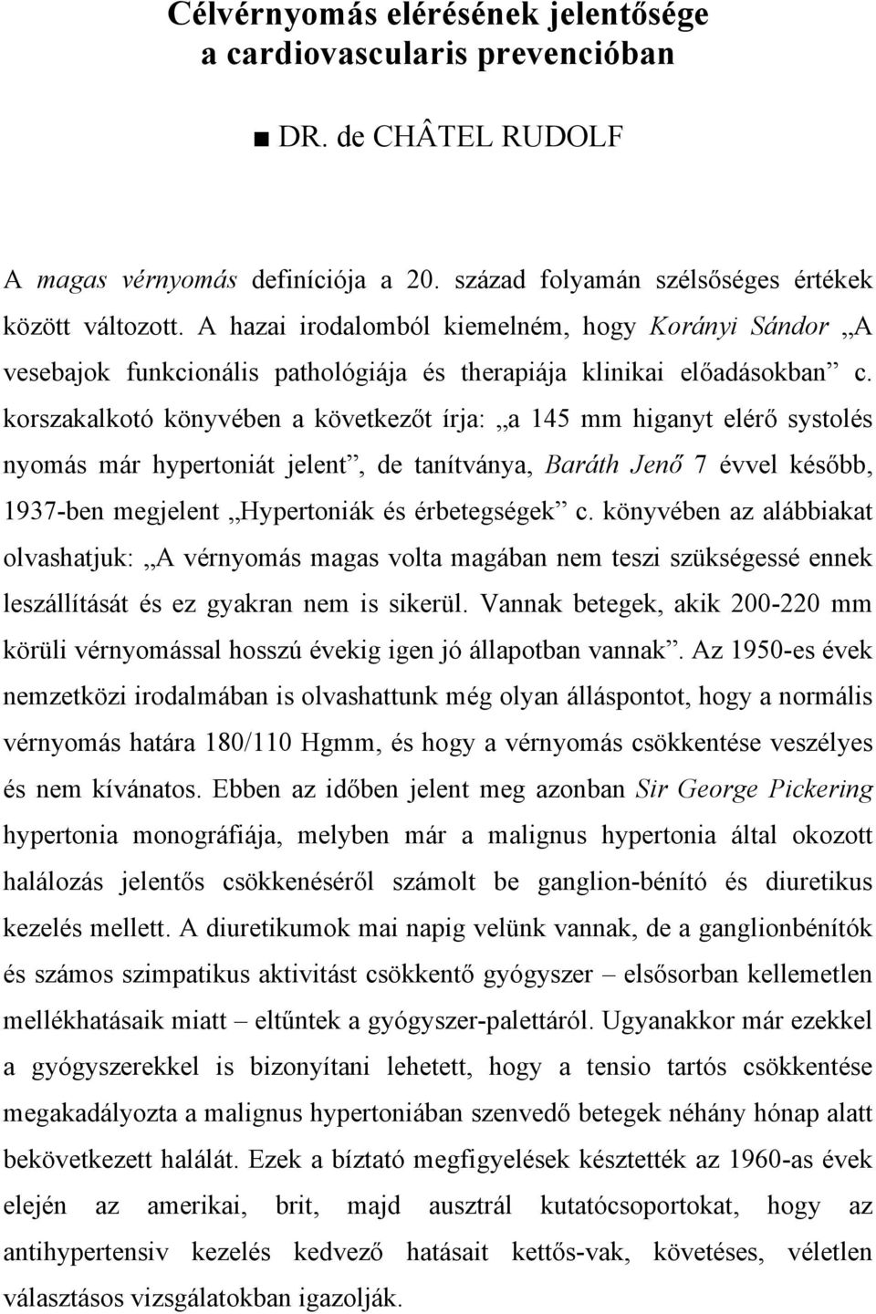 korszakalkotó könyvében a következőt írja: a 145 mm higanyt elérő systolés nyomás már hypertoniát jelent, de tanítványa, Baráth Jenő 7 évvel később, 1937-ben megjelent Hypertoniák és érbetegségek c.